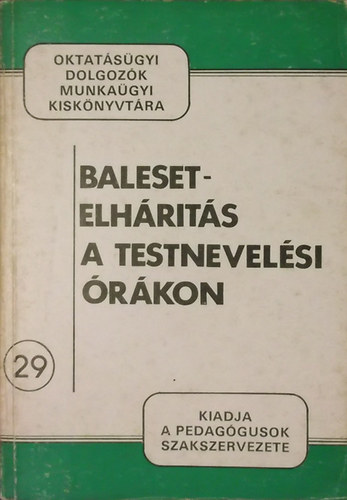 Juhsz Kroly Dr. - Sntha Gbor dr.  (szerk) - Baleset-elhrts a testnevelsi rkon (Oktatsgyi dolgozk munkagyi kisknyvtra 29.)