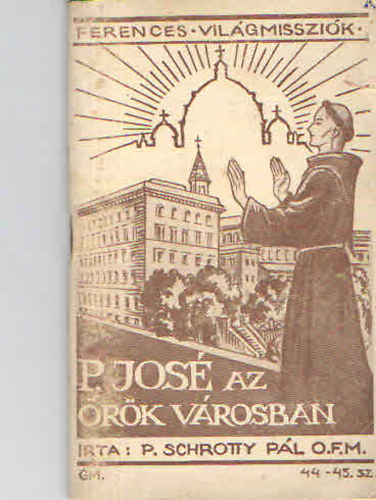 P. Schrotty P�l O.F.M. - P. Jos� az �r�k V�rosban (Ferences vil�gmisszi�k)