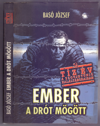 Bas Jzsef - Ember a drt mgtt - Emlkezs tz v rabsgra 1945-1955 (Tz v a Szovjetni halltboraiban)