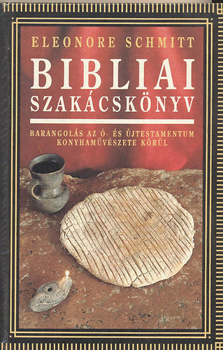 Eleonore Schmitt - Bibliai szakcsknyv - Barangols az - s jtestamentum konyhamvszete krl