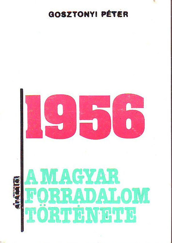 Gosztonyi P�ter - 1956-A magyar forradalom t�rt�nete