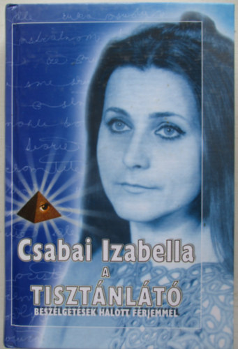 Csabai Izabella - A tiszt�nl�t� (Besz�lget�sek halott f�rjemmel)