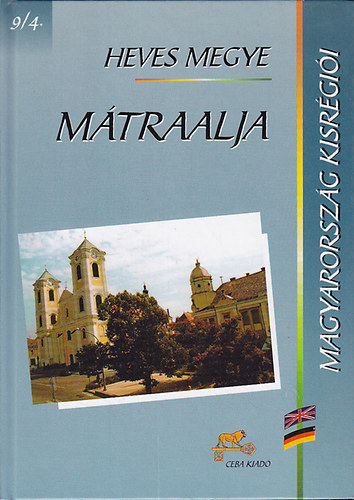 Dr. Kasza Sándor (főszerk.) - Mátraalja (Magyarország kisrégiói 9/4- Heves megye)