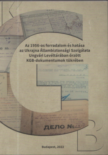 Vradi Natlia  (szerk.) - Az 1956-os forradalom s hatsa az Ukrajna llambiztonsgi Szolglata Ungvri Levltrban rztt KGB-dokumentumok tkrben