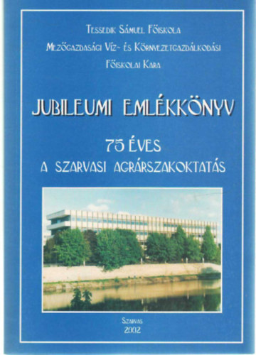 Dr. Reszket Pter - Tessedik Smuel Fiskola Mezgazdasgi Vz- s Krnyezetgazdlkodsi  Fiskolai Kara Jubileumi elmkknyv 75 ves a szarvasi agrroktats