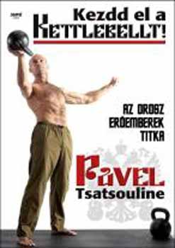 Pavel Tsatsouline - Kezdd el a kettlebellt! (Az orosz eremberek titka)