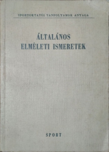Szebeni Istvn (szerk.) - ltalnos elmleti ismeretek (Pedaggia - Sportegszsgtan - Torna)