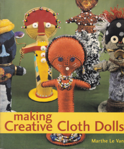 Marthe Le Van - Making Creative Cloth Dolls (Textilbabák készítése - angol nyelvű)