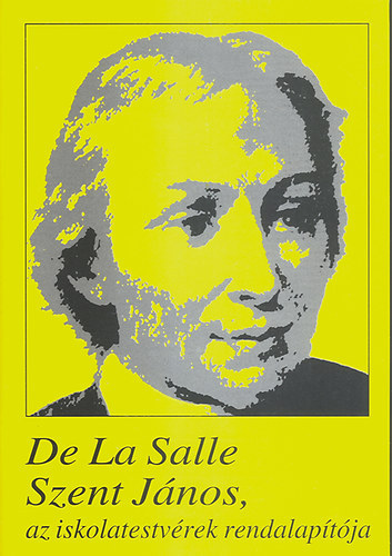 De La Salle - Szent J�nos, az iskolatestv�rek rendalap�t�ja