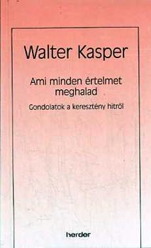 Walter Kasper - Ami minden rtelmet meghalad