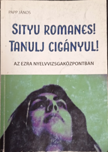 Papp Jnos - Sityu romanes! Tanulj cignyul!