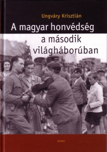 Ungvry Krisztin - A magyar honvdsg a msodik vilghborban