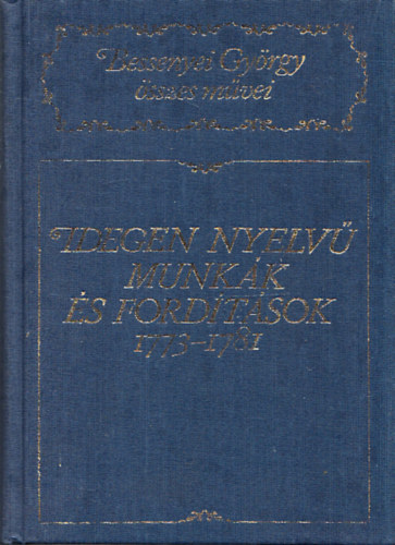 Bessenyei Gy�rgy - Idegen nyelv� munk�k �s ford�t�sok 1773-1781 (Bessenyei Gy�rgy �sszes m�vei)