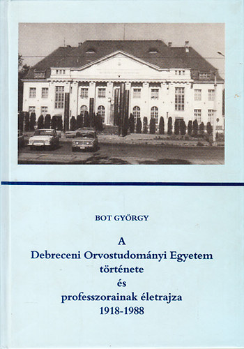 Bot György - A Debreceni Orvostudományi Egyetem története és professzorainak életrajza 1918-1988