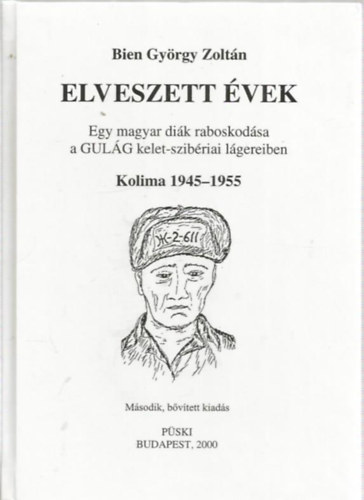 Bien Gyrgy Zoltn - Elveszett vek- Egy magyar dik raboskodsa a GULAG kelet-szibriai lgereiben (Kolima, 1945-1955)