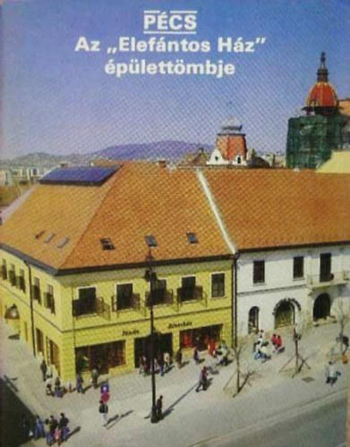Dercs�nyi Bal�zs  (szerk.) - P�cs - Az "Elef�ntos H�z" �p�lett�mbje