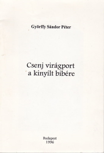 Gy�rffy S�ndor P�ter - Csenj vir�gport a kiny�lt bib�re