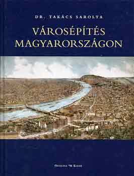 Dr. Takács Sarolta - Városépítés Magyarországon