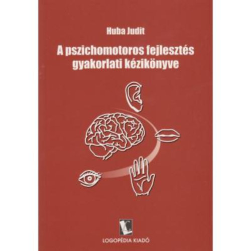 Huba Judit - A pszichomotoros fejlesztés gyakorlati kézikönyve