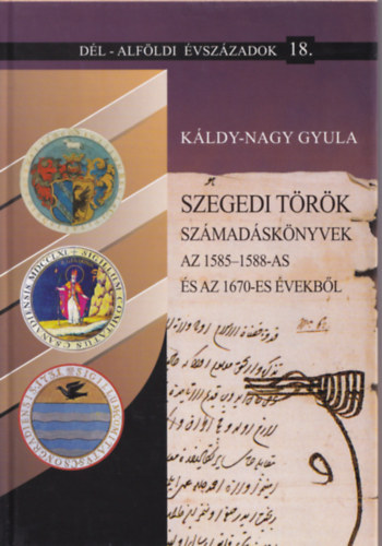 K�ldy-Nagy Gyula - A szegedi szandzs�k telep�l�sei, lakosai �s t�r�k birtokosai 1570-ben (D�l-Alf�ldi �vsz�zadok 24.)