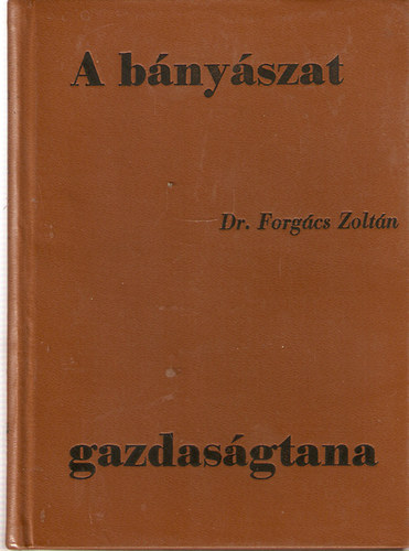 Forgács Zoltán dr. - A bányászat gazdaságtana