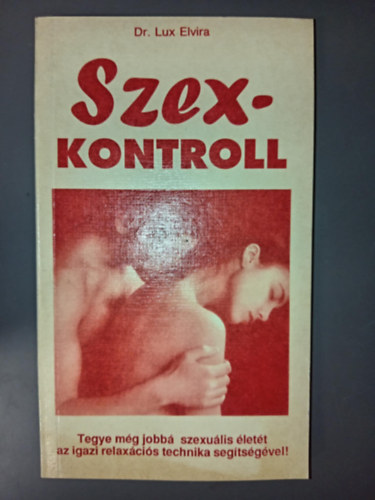 Dr. Kende Pter  Lux Elvira (szerk.), Dr. Popper Pter (lektor) - Szex-kontroll (Szexkontroll) - Tegye mg jobb szexulis lett az igazi relaxcis technika segtsgvel! (Egyedi termkfot)