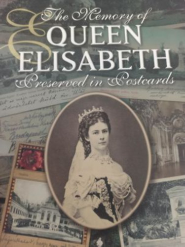 The memory of Queen Elizabeth preserved in postcards (Erzsbet kirlyn emlkt kpeslapok rzik - Angol nyelv)