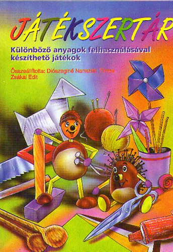 Diószeginé-Zsákai - Játékszertár (különböző anyagok felhasználásával készíthető játékok)