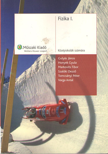 Guly�s J�nos; Honyek Gyula; Markovits Tibor; Szal�ki Dezs�; Tomcs�nyi P�ter; Varga Antal - Fizika I. - K�z�piskol�sok sz�m�ra