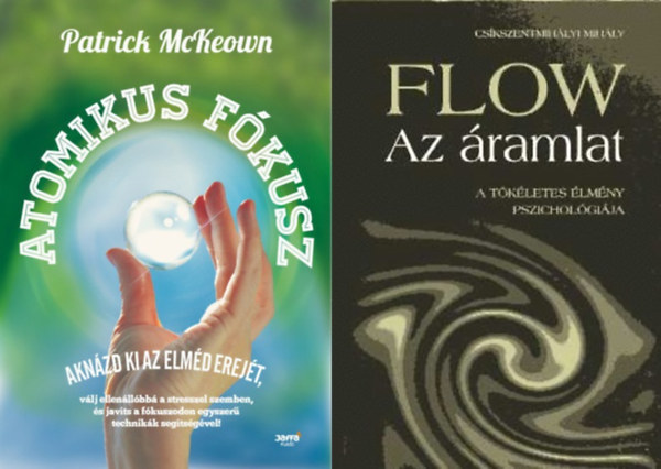 Cskszentmihlyi Mihly Patrick McKeown - Flow - Az ramlat - A tkletes lmny pszicholgija + Atomikus fkusz - Aknzd ki az elmd erejt, vlj ellenllbb a stresszel szemben, s javts a fkuszodon egyszer technikk segtsgvel! +