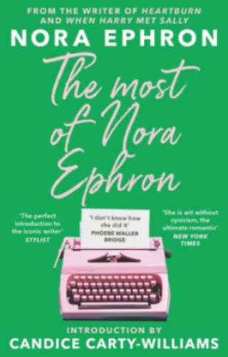 Nora Ephron - The Most of Nora Ephron - The ultimate anthology of essays, articles and extracts from her greatest work, with a foreword by Candice Carty-Williams