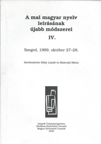 B�ky L�szl� - Maleczki M�rta - A mai magyar nyelv le�r�s�nak �jabb m�dszerei IV. - Szeged, 1999. okt�ber 27-28.