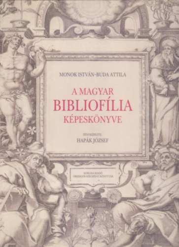 Monok Istvn - Fnykpezte: Hapk Jzsef Buda Attila - A magyar biblioflia kpesknyve (Magyar Knyvkincsek )
