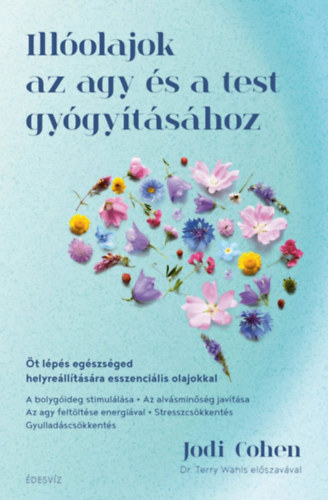 Jodi Cohen - Illóolajok az agy és a test gyógyításához - Öt lépés egészséged helyreállítására esszenciális olajokkal