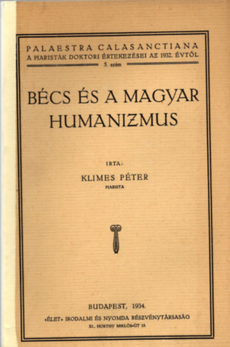 Klimes P�ter - B�cs �s a magyar humanizmus - Palaestra Calasanctiana 5. sz�m