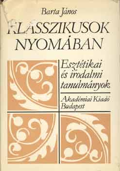 Barta J�nos - Klasszikusok nyom�ban (eszt�tikai �s irodalmi tanulm�nyok)