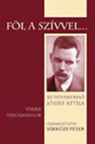 Sárközy Péter (szerk.) - Föl a szívvel... - Az istenkereső József Attila (Versek, tanulmányok)