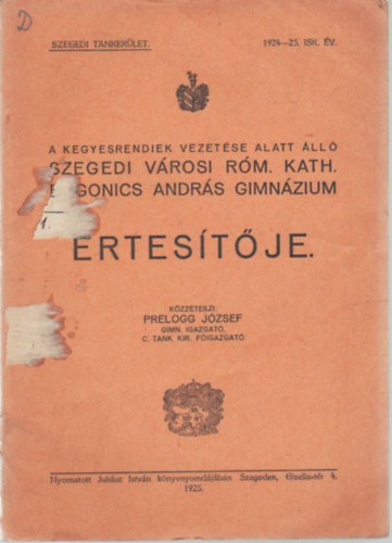 Prelogg József - A Kegyesrendiek vezetése alatt álló Szegedi Városi Róm. Kath.Dugonics András Gimnázium értesítője 1924-25. isk. év