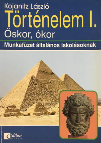 Kojanitz László - Történelem I. - Őskor, ókor - Munkafüzet általános iskolásoknak