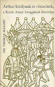 Thomas, Sir Malory - Arthur királynak és vitézeinek, a Kerek Asztal lovagjainak históriája