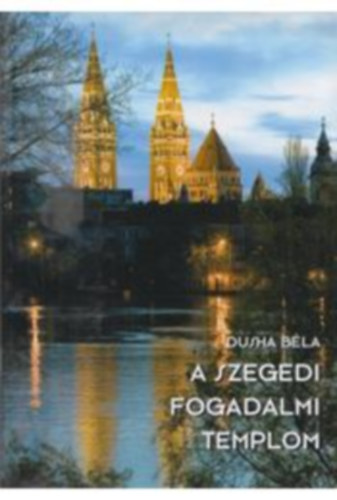 Dusha Béla - A szegedi Fogadalmi templom