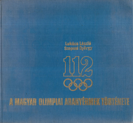 Lukcs Lszl-Szepesi Gyrgy - 112 (A magyar olimpiai aranyrmek trtnete)