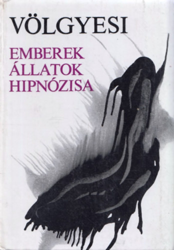 Vlgyesi Ferenc - Emberek, llatok hipnzisa