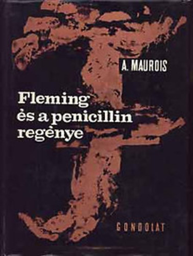 A. Maurois - Fleming és a penicillin regénye