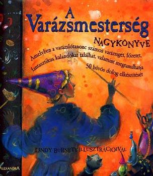 Terry Taylor, Deborah Morgenthal Janice Eaton Kilby - A var�zsmesters�g nagyk�nyve - Amelyben a var�zsl�tanonc sz�mos var�zsig�t, f�zetet, fantasztikus kalandokat tal�lhat, valamint megtanulhatja 50 b�v�s dolog elk�sz�t�s�t