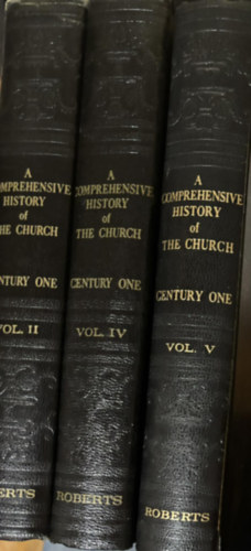 B. H. Roberts - A Comprehensive History of the Church - Century One -  Vol. II./ Vol. IV. / Vol. V.
