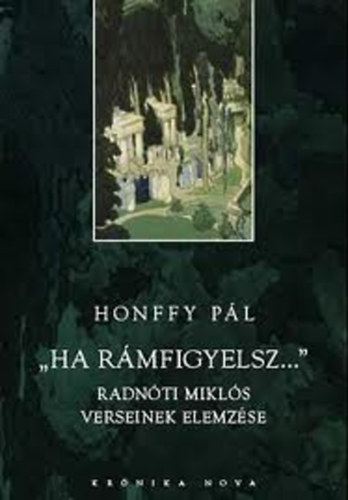 Honffy P�l - "Ha r�mfigyelsz..."- Radn�ti Mikl�s verseinek elemz�se