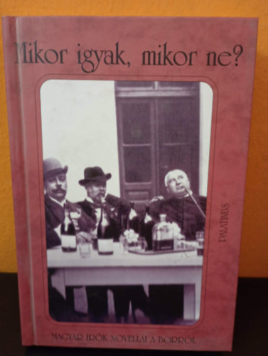 K�r�ssy P. J�zsef  (szerk.) H�y J�nos (szerk.) - Mikor igyak, mikor ne? Magyar �r�k novell�i a borr�l