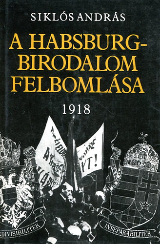 Sikls Andrs - A Habsburgbirodalom felbomlsa 1918