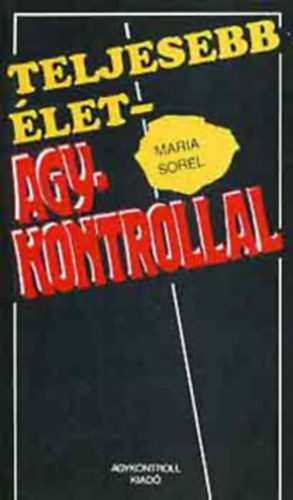 Ford.: K�rmendi Mikl�s Maria Sorel - Teljesebb �let - Agykontrollal - GYAKORLATI �TMUTAT� A JOBB OLDALI, KREAT�VABB AGYF�LTEKE HAT�KONYABB HASZN�LAT�HOZ (Sajt k�ppel)